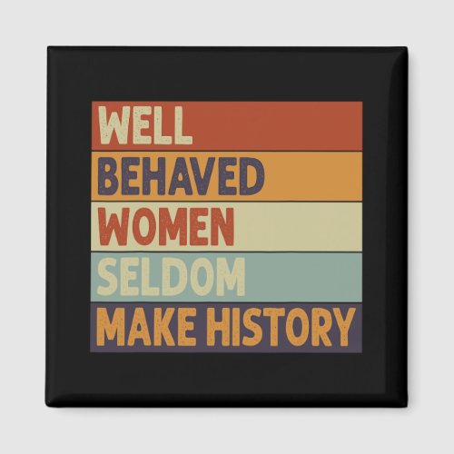 Behaved Women Seldom Make History _ Feminism 6  Magnet