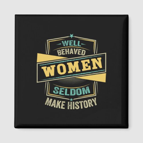 Behaved Women Seldom Make History _ Feminism 7  Magnet