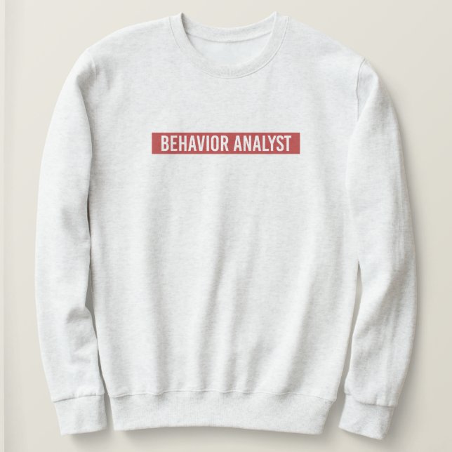 Behavior Analyst ABA Applied Behavior Analysis  Sweatshirt (Design Front)