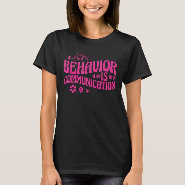 Behavior Analyst Behavior Is Communication T-Shirt (Front)