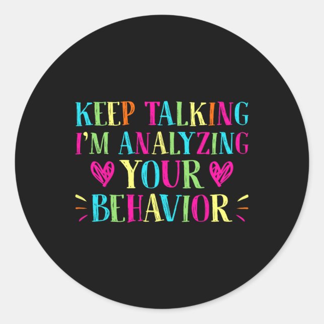 Behavior Analyst - Keep Talking I'm Analyzing Your Classic Round Sticker (Front)