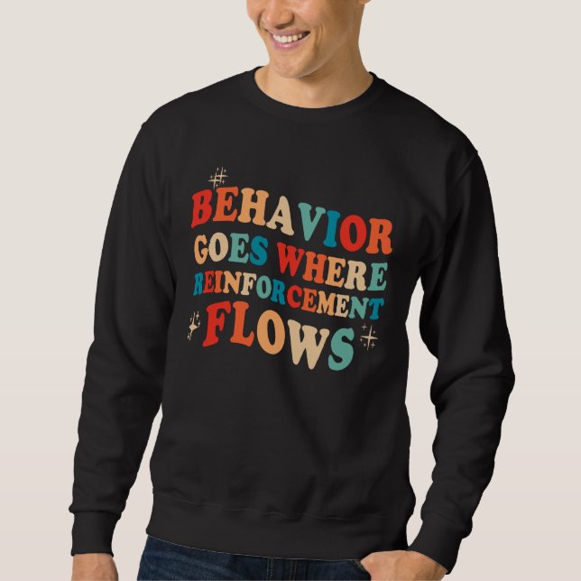 Behavior Goes Where Reinforcement Flows BCBA ABA Sweatshirt (Front)