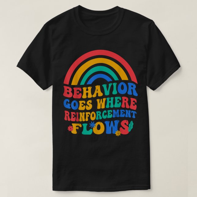 Behavior Goes Where Reinforcement Flows  T-Shirt (Design Front)