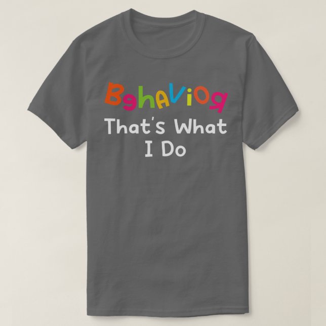 Behavior Thats What I Do T-Shirt (Design Front)