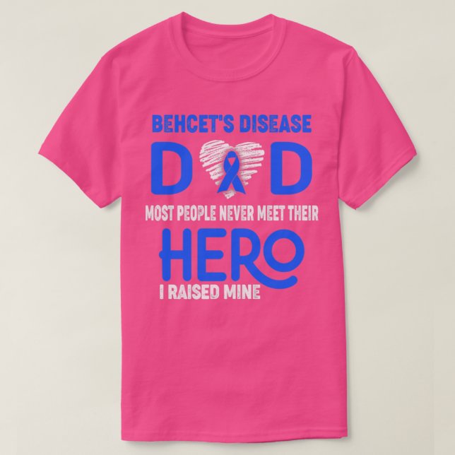Behcets Disease Dad Most People Never Meet Their H T-Shirt (Design Front)