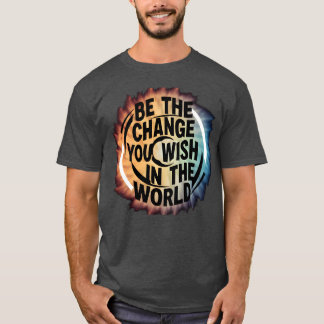 BEHE CHANGE YOU WICH HNHE WORLDTEE gift T-Shirt