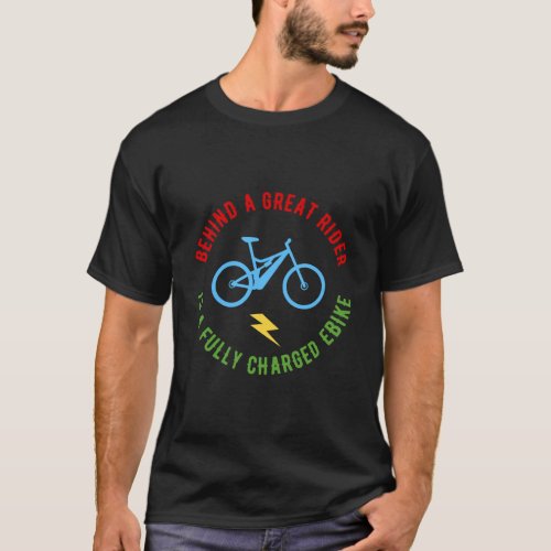 Behind A Great Rider Fully Charged Ebike Funny E_B T_Shirt