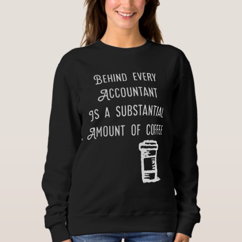Behind every accountant is Coffee Funny Accounting Sweatshirt