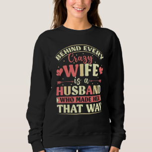 Behind Every Crazy Wife Is A Husband Who Made Her  Sweatshirt