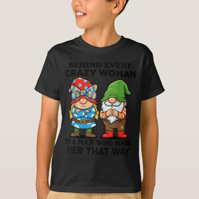 Behind Every Crazy Woman Is A Man Who Made Her Tha T-Shirt (Front)