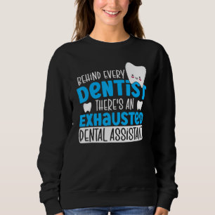 Behind Every Dentist There's An Exhausted Dental A Sweatshirt