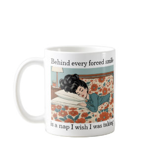 Behind Every Forced Smile Is A Nap - Funny Coffee Mug