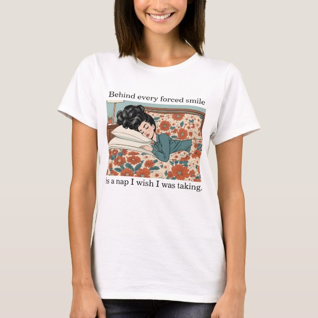 Behind Every Forced Smile Is A Nap - Funny T-Shirt (Front)