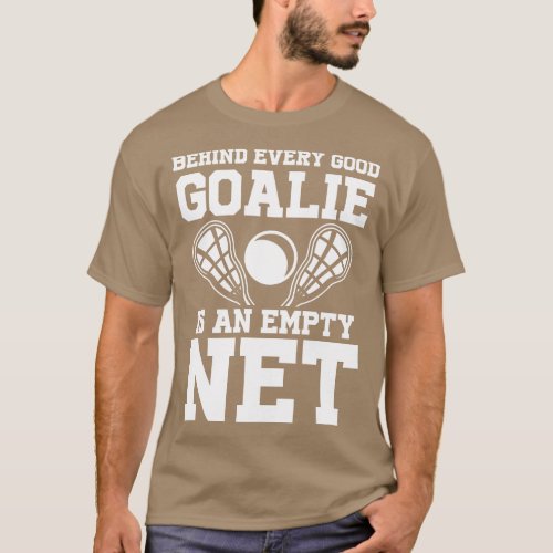 Behind Every Goalie Is An Empty Net   Lacrosse  T_Shirt
