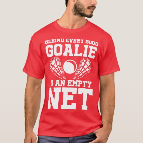 Behind Every Goalie Is An Empty Net   Lacrosse  T_Shirt