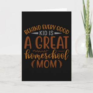 Behind Every Good a Great Homeschool Mom Card
