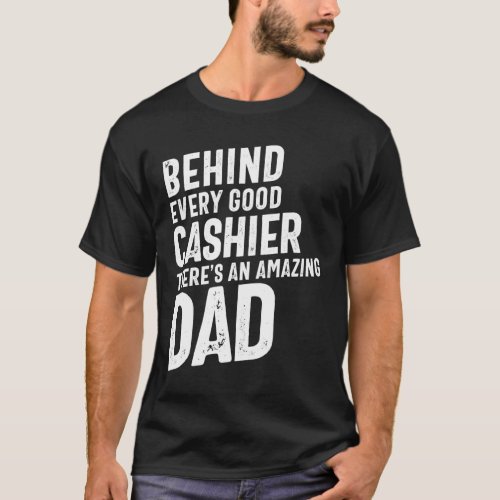 Behind Every Good Cashier Theres an Amazing Dad T_Shirt