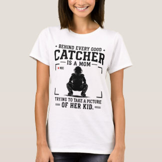 Behind every good catcher is a mom trying to take T-Shirt