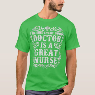 Behind Every Good Doctor is a GREAT NURSE 2 T-Shirt