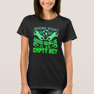 Behind Every Good Goalie Empty Net Soccer T-Shirt