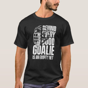Behind Every Good Goalie Is An Empty Net Ice Hock T-Shirt
