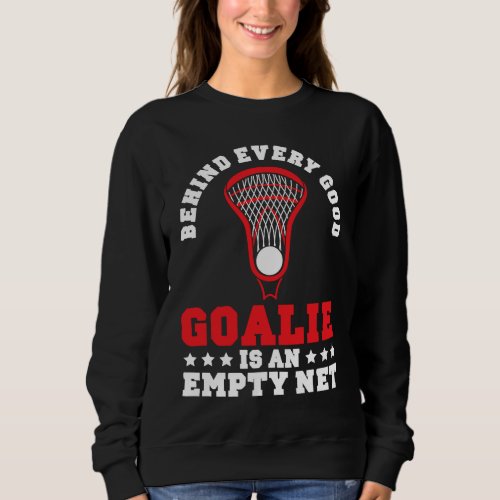 Behind Every Good Goalie Is An Empty Net Lacrosse  Sweatshirt