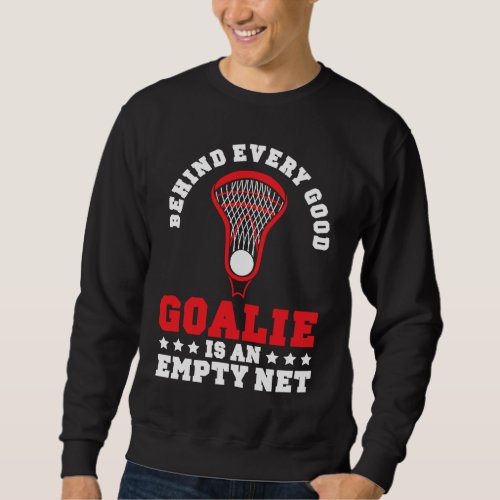 Behind Every Good Goalie Is An Empty Net Lacrosse  Sweatshirt