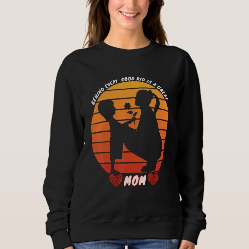 Behind Every Good Kid Is A Great Mom Happy Mother Sweatshirt