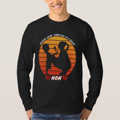 Behind Every Good Kid Is A Great Mom Happy Mother T_Shirt