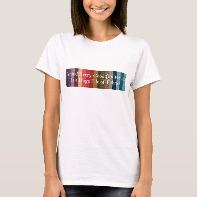 Behind every good quilter T-Shirt (Front)