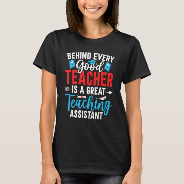 Behind Every Good Teacher is a Teaching Assistant T-Shirt (Front)