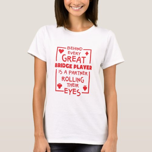 Behind Every Great Bridge Player Rolling Eyes T_Shirt