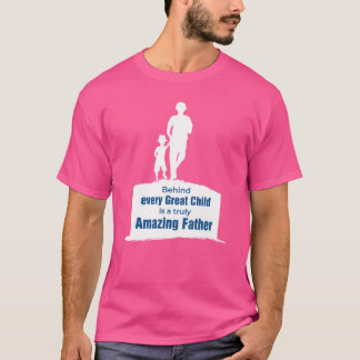 Behind Every Great Child is a truly Amazing Father T-Shirt