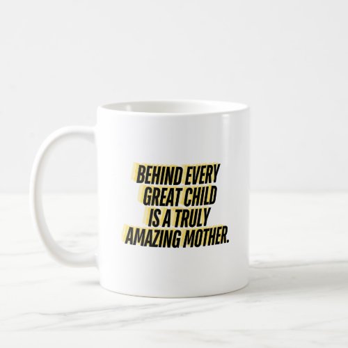 Behind every great child is a truly amazing mother coffee mug