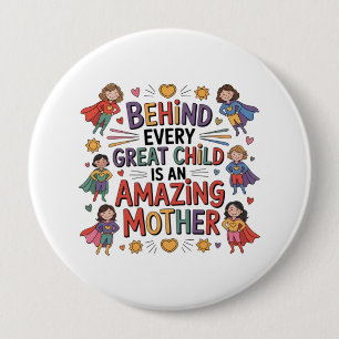 Behind Every Great Child Is An Amazing Mother Button