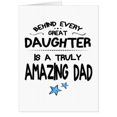 Behind Every Great Daughter Is A Truly Amazing Dad Card