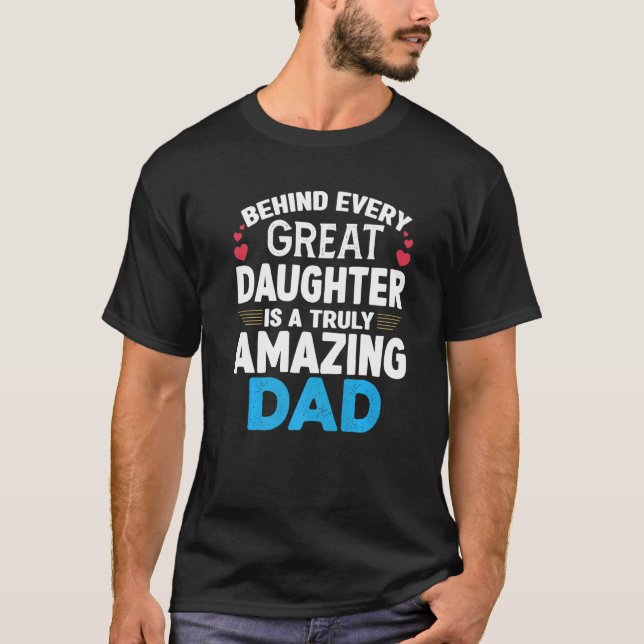 Behind Every Great Daughter Is A Truly Amazing Dad T-Shirt (Front)