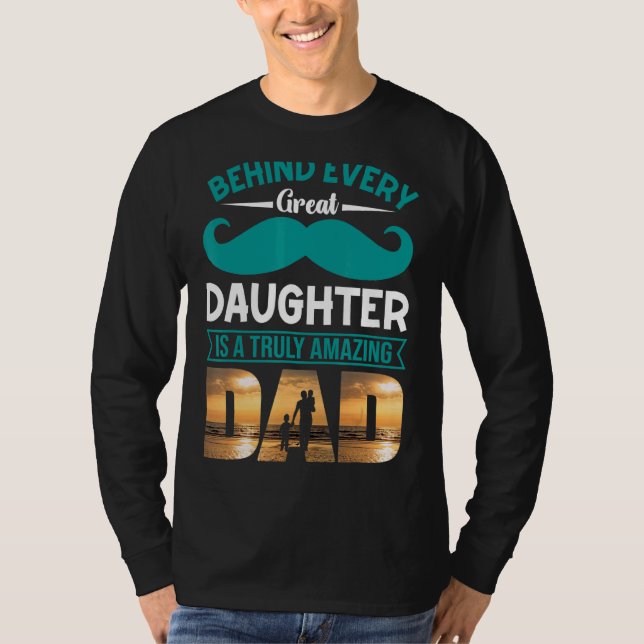 Behind Every Great Daughter Is A Truly Amazing Dad T-Shirt (Front)