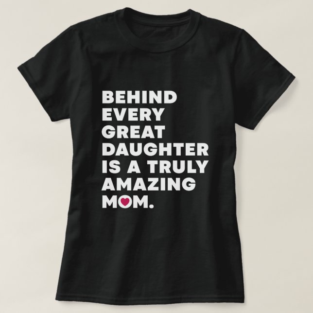 Behind Every Great Daughter Is A Truly Amazing Mom T-Shirt (Design Front)