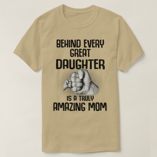 Behind Every Great Daughter Is A Truly Amazing mom T-Shirt (Design Front)