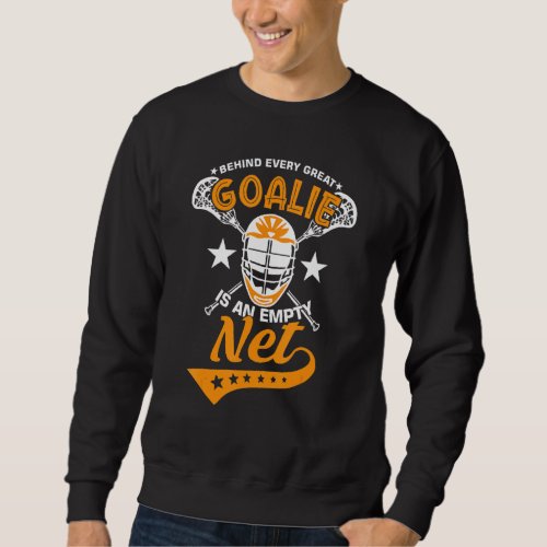 Behind Every Great Goalie Is An Empty Net Lax Lacr Sweatshirt