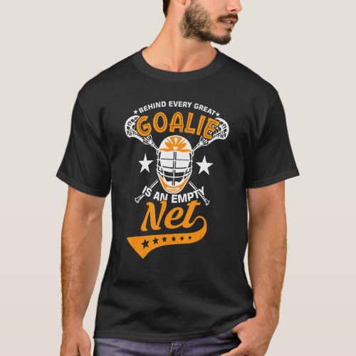 Behind Every Great Goalie Is An Empty Net Lax Lacr T_Shirt