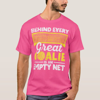 Behind Every Great Goalie Is An Empty Net Water Po T-Shirt