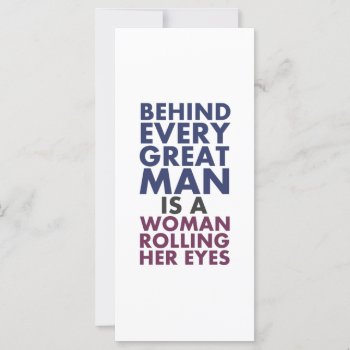 Behind Every Great Man Is A Woman Rolling Her Eyes by The_Shirt_Yurt at Zazzle
