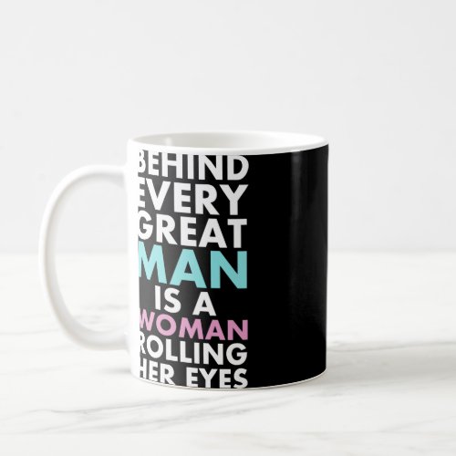 Behind Every Great Man is a Woman Rolling Her Eyes Coffee Mug