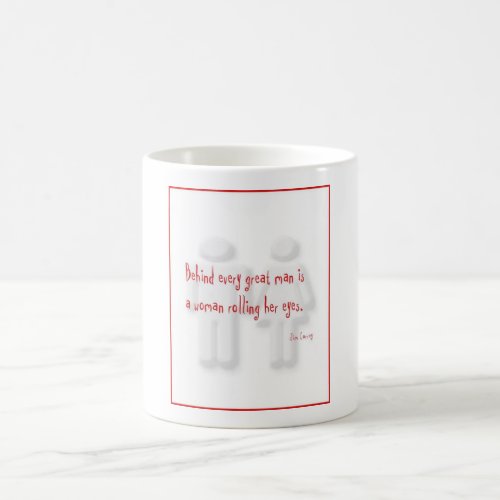 Behind every great man is a woman rolling her eyes coffee mug