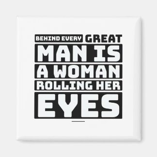 Behind Every Great Man Is A Woman Rolling Her Eyes Magnet