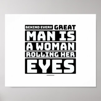 Behind Every Great Man Is A Woman Rolling Her Eyes Poster