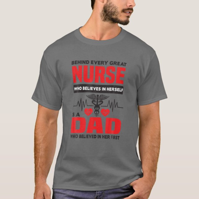 Behind Every Great Nurse Is A Dad Who Believed In T-Shirt (Front)