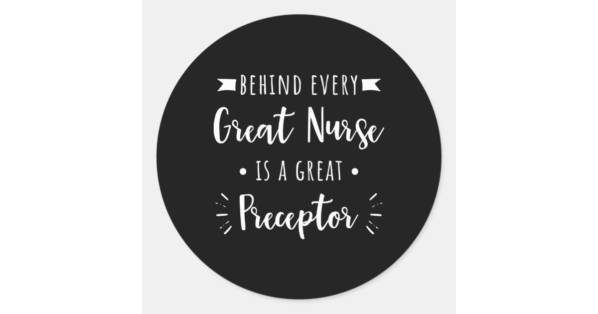 Preceptor Sticker Behind Every Great Nurse Is A Great Preceptor Classic Round Sticker ...